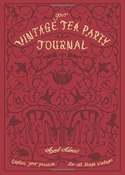 Your Vintage Tea Party Journal : Capture Your Passion for All Things Vintag