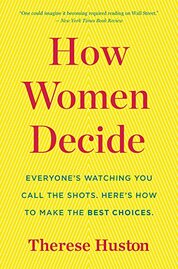 How Women Decide: Whats True, Whats Not, and What Strategies Spark the Best Choices