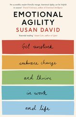 Emotional Agility : Get Unstuck, Embrace Change and Thrive in Work and Life