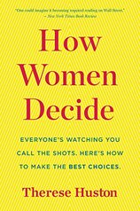 How Women Decide: Whats True, Whats Not, and What Strategies Spark the Best Choices