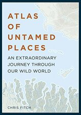 Atlas of Untamed Places : An extraordinary journey through our wild world