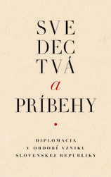 Svedectvá a príbehy. Diplomacia v období vzniku Slovenskej republiky.