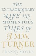 Turner: The Extraordinary Life and Momentous Times of J.M.W. Turner
