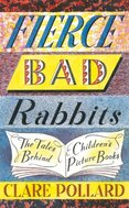 Fierce Bad Rabbits: The Tales Behind Childrens Picture Books